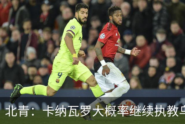 北青：卡纳瓦罗大概率继续执教乌兹别克斯坦，将与国足踢热身赛