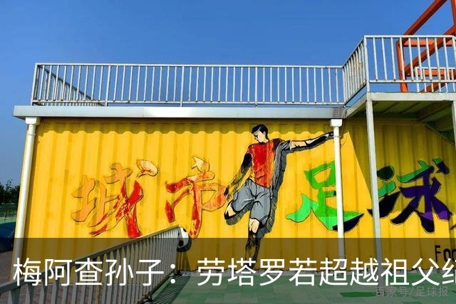梅阿查孙子：劳塔罗若超越祖父纪录我会高兴 我曾建议签帕斯