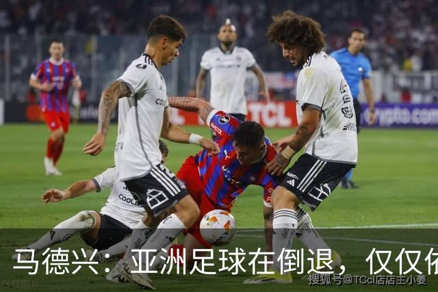 马德兴：亚洲足球在倒退，仅仅依靠外援和资本救不了亚洲足球
